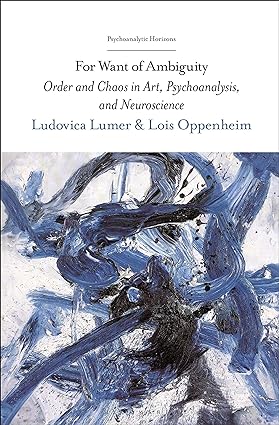 For Want of Ambiguity: Order and Chaos in Art, Psychoanalysis, and Neuroscience - Orginal Pdf
